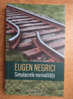 Eugen Negrici - Simulacrele normalitatii
