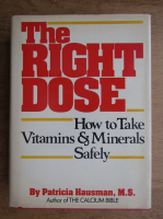 Patricia Hausman - The right dose. How to take vitamins and minerals safely