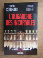 Sophie Coignard, Romain Gubert - L'oligarchie des incapables