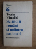 Anticariat: Teodor Vargolici - Scriitorii romani si unitatea nationala