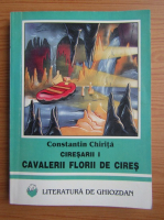Constantin Chirita - Ciresarii, volumul 1. Cavalerii florii de cires