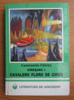 Constantin Chirita - Ciresarii, volumul 1. Cavalerii florii de cires