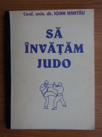 Ioan Hantau - Sa invatam judo