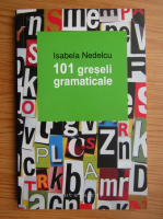 Isabela Nedelcu - 101 greseli gramaticale 