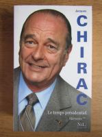 Jacques Chirac - Le temps presidentiel. Memoires (volumul 2)