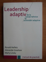 Marty Linsky - Leadership adaptativ, de la solutii tehnice la schimbari adaptative