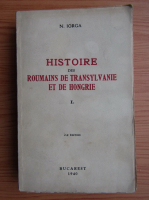 N. Iorga - Histoire des roumains de Transylvanie et de Hongrie (volumul 1, 1940)