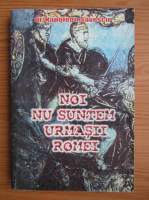 Napoleon Savescu - Noi nu suntem urmasii Romei