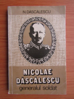 Anticariat: Nicolae Dascalescu - Nicolae Dascalescu, generalul soldat