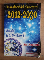 Sal Rachele - Transformari planetare: 2012-2030. Mesaje de la fondatori