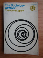 Theodore Caplow - The sociology of work 