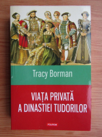 Anticariat: Tracy Borman - Viata privata a dinastiei Tudorilor