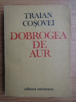 Traian Cosovei - Dobrogea de aur