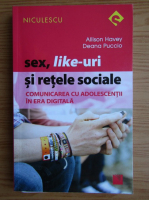 Anticariat: Allison Havey, Deana Puccio - Sex, like-uri si retele sociale. Comunicarea cu adolescentii in era digitala