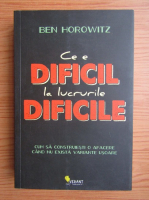 Ben Horowitz - Ce e dificil la lucrurile dificile