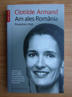 Clotilde Armand - Am ales Romania