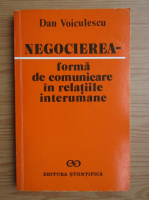 Anticariat: Dan Voiculescu - Negocierea, forma de comunicare in relatiile interumane