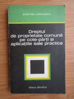 Dumitru Lupuleasa - Dreptul de proprietate comuna pe cote-parti si aplicatiile sale practice
