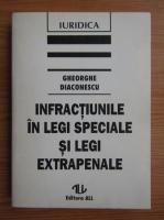 Gheorghe Diaconescu - Infractiunile in legi speciale si legi extrapenale