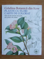 Gradina Botanica din Kew. Plante cu flori, carte de colorat. Peste 40 de ilustratii minunate, plus ghiduri de culoare