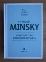 Anticariat: Hyman P. Minsky - Cum stabilizam o economie instabila