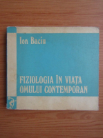 Anticariat: Ion Baciu - Fiziologia in viata omului contemporan