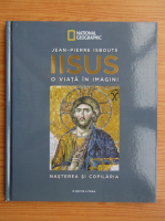 Jean-Pierre Isbouts - Iisus. O viata in imagini (volumul 1)