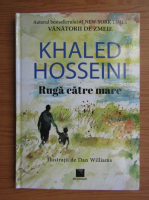 Khaled Hosseini - Ruga catre mare