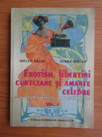 Mircea Balan - Erotism, libertini, curtezanie si amante celebre (volumul 1)