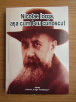Nicolae Iorga, asa cum l-au cunoscut