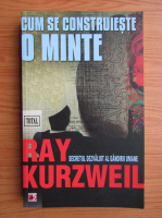Anticariat: Ray Kurzweil - Cum se construieste o minte