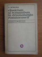 V. Mindra - Clasicism si romantism in dramaturgia romaneasca 1816-1918