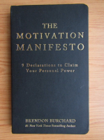 Anticariat: Brendon Burchard - The motivation manifesto. 9 declarations to claim your personal power