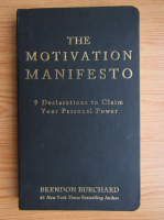 Anticariat: Brendon Burchard - The motivation manisfesto. 9 declarations to claim your personal power