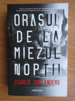 Anticariat: Charlie Jane Anders - Orasul de la miezul noptii