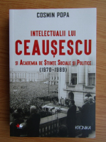 Cosmin Popa - Intelectualii lui Ceausescu si Academia de Stiinte Sociale si Politice 1970-1989