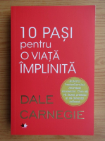 Dale Carnegie - 10 pasi pentru o viata implinita