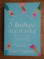 Anticariat: Gary Chapman - Cele 5 limbaje ale iubirii pentru cei singuri. Secretul care iti va schimba radical relatiile