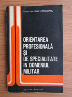 Anticariat: Ioan Capalneanu - Orientarea profesionala si de specialitate in domeniul militar