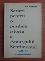 Ion Machidon - Scrieri pentru o posibilia istorie a Amurgului Sentimental (volumul 10)
