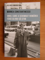 Anticariat: Iulian Comanescu - Mihnea Constantinescu, omul care a schimbat Romania fara ca noi sa stim