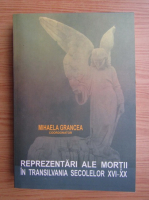 Mihaela Grancea - Reprezentari ale mortii in Transilvania secolelor XVI-XX