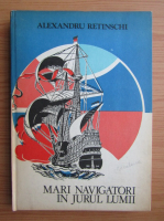 Alexandru Retinschi - Mari navigatori in jurul lumii