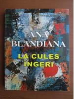 Anticariat: Ana Blandiana - La cules ingeri