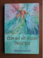 Doreen Virtue - Cum sa ne auzim ingerii