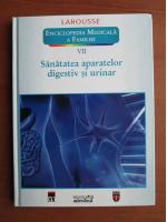 Anticariat: Larousse. Enciclopedia medicala a familiei - vol. 7 - Sanatatea aparatelor digestiv si urinar