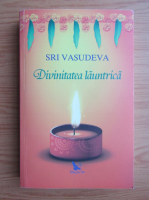Sri Vasudeva - Divinitatea launtrica (o calatorie spre descoperirea de sine)