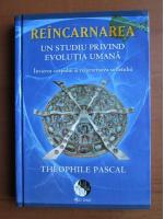 Theophile Pascal - Reincarnarea. Un studiu privind evolutia umana
