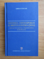 Adrian Nastase - Destinul contemporan al dreptului international. Reflectii dintr-o perspectiva europena