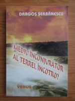 Anticariat: Dragos Serbanescu - Mediu inconjurator al Terrei, incotro?